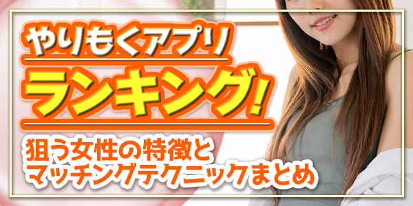 やりもくアプリランキング！狙う女性の特徴とマッチングテクニックまとめ